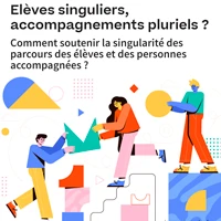 Elèves singuliers, accompagnements pluriels&nbsp;? Comment soutenir la singularité des parcours des élèves et des personnes accompagnées&nbsp;?
